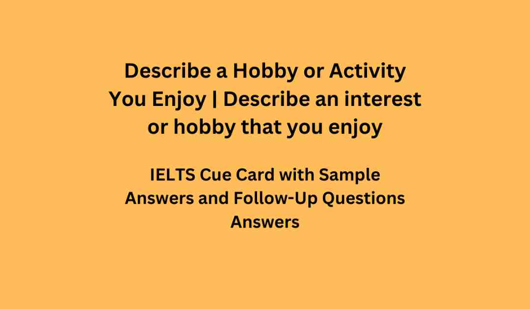 Describe a Hobby or Activity You Enjoy Describe an interest or hobby that you enjoy